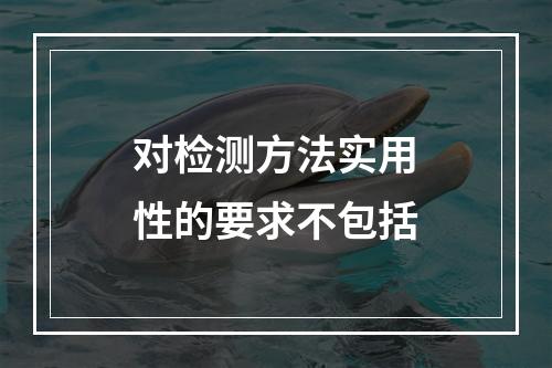 对检测方法实用性的要求不包括