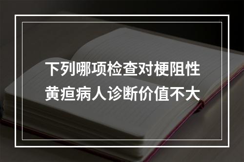 下列哪项检查对梗阻性黄疸病人诊断价值不大