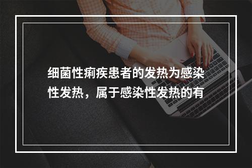 细菌性痢疾患者的发热为感染性发热，属于感染性发热的有