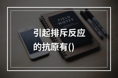 引起排斥反应的抗原有()