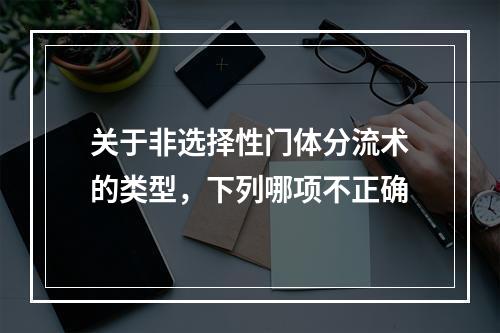 关于非选择性门体分流术的类型，下列哪项不正确