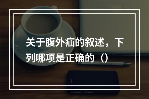 关于腹外疝的叙述，下列哪项是正确的（）