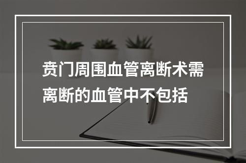 贲门周围血管离断术需离断的血管中不包括