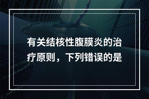 有关结核性腹膜炎的治疗原则，下列错误的是