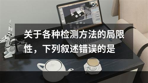 关于各种检测方法的局限性，下列叙述错误的是