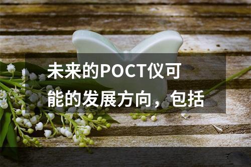 未来的POCT仪可能的发展方向，包括