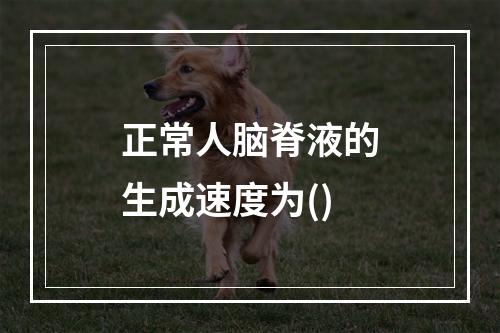 正常人脑脊液的生成速度为()