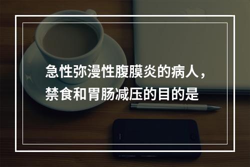 急性弥漫性腹膜炎的病人，禁食和胃肠减压的目的是