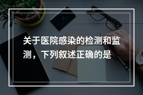 关于医院感染的检测和监测，下列叙述正确的是