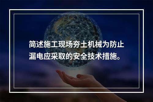 简述施工现场夯土机械为防止漏电应采取的安全技术措施。