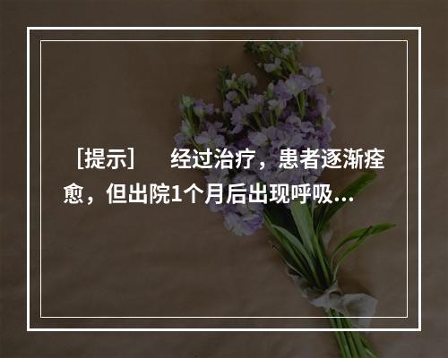 ［提示］　经过治疗，患者逐渐痊愈，但出院1个月后出现呼吸困难