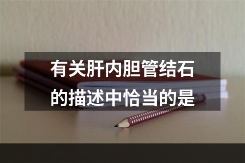 有关肝内胆管结石的描述中恰当的是