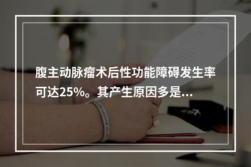 腹主动脉瘤术后性功能障碍发生率可达25%。其产生原因多是由于