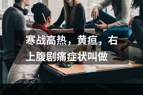 寒战高热，黄疸，右上腹剧痛症状叫做