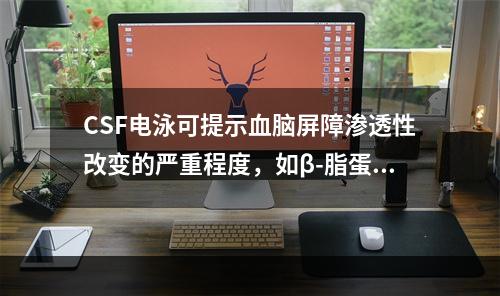 CSF电泳可提示血脑屏障渗透性改变的严重程度，如β-脂蛋白升