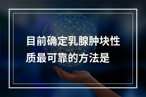 目前确定乳腺肿块性质最可靠的方法是