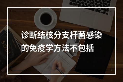 诊断结核分支杆菌感染的免疫学方法不包括