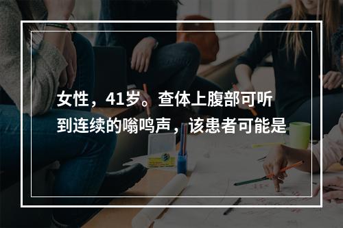 女性，41岁。查体上腹部可听到连续的嗡鸣声，该患者可能是