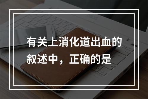 有关上消化道出血的叙述中，正确的是