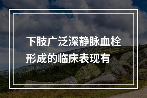 下肢广泛深静脉血栓形成的临床表现有