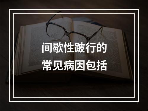 间歇性跛行的常见病因包括