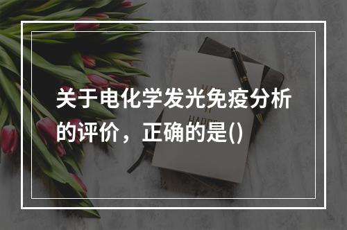 关于电化学发光免疫分析的评价，正确的是()