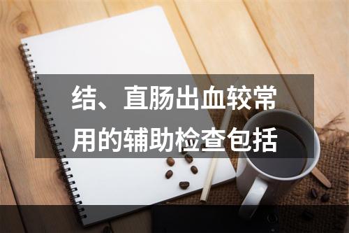 结、直肠出血较常用的辅助检查包括