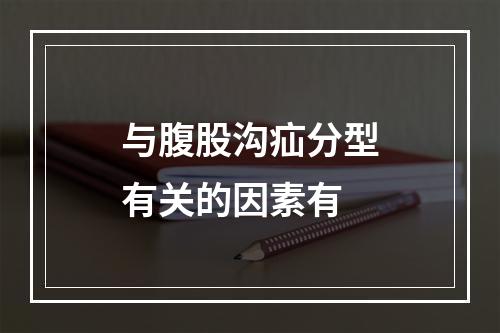 与腹股沟疝分型有关的因素有