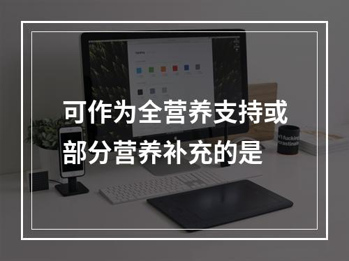 可作为全营养支持或部分营养补充的是