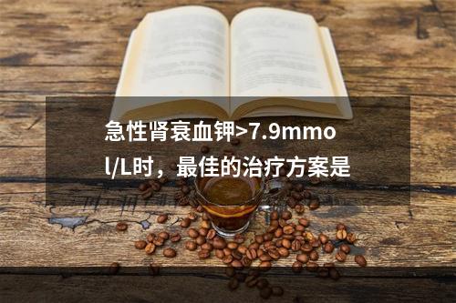 急性肾衰血钾>7.9mmol/L时，最佳的治疗方案是