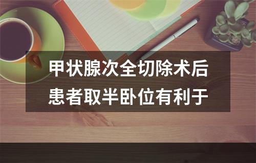 甲状腺次全切除术后患者取半卧位有利于