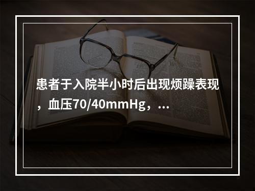 患者于入院半小时后出现烦躁表现，血压70/40mmHg，发生