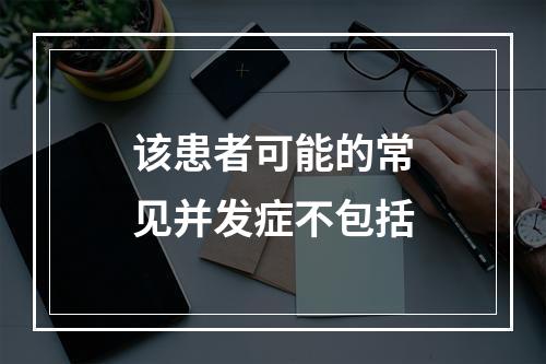 该患者可能的常见并发症不包括