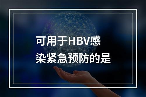 可用于HBV感染紧急预防的是