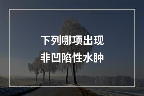 下列哪项出现非凹陷性水肿