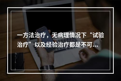 一方法治疗，无病理情况下“试验治疗”以及经验治疗都是不可取的