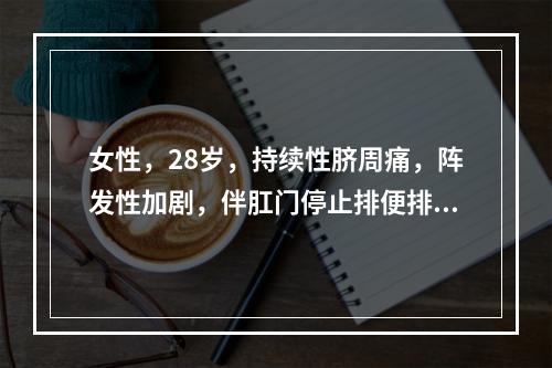 女性，28岁，持续性脐周痛，阵发性加剧，伴肛门停止排便排气5