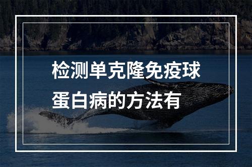 检测单克隆免疫球蛋白病的方法有