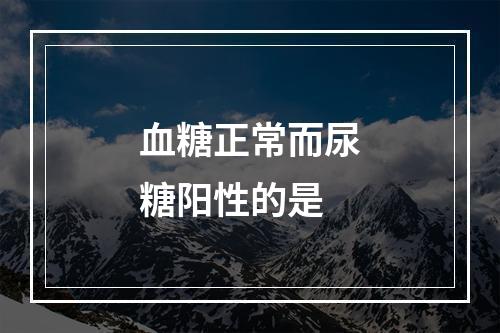 血糖正常而尿糖阳性的是