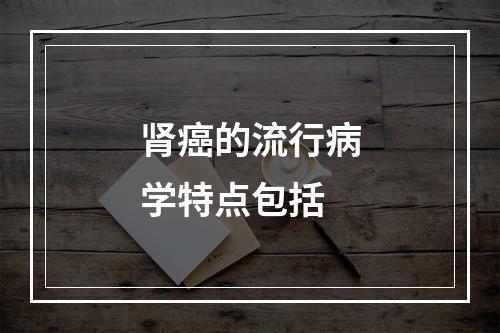 肾癌的流行病学特点包括