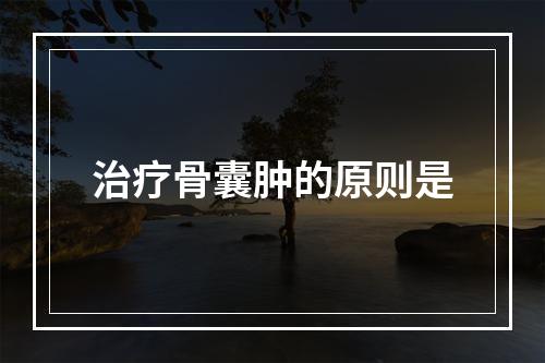 治疗骨囊肿的原则是