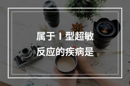 属于Ⅰ型超敏反应的疾病是