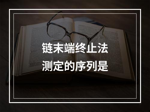 链末端终止法测定的序列是