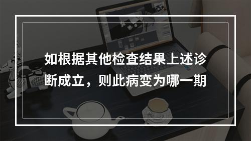 如根据其他检查结果上述诊断成立，则此病变为哪一期