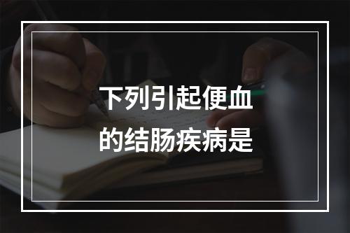 下列引起便血的结肠疾病是