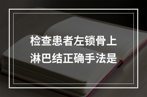 检查患者左锁骨上淋巴结正确手法是