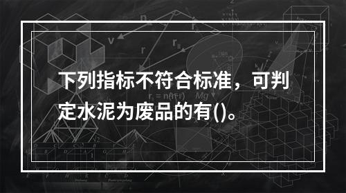 下列指标不符合标准，可判定水泥为废品的有()。