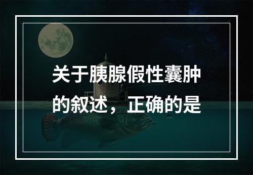 关于胰腺假性囊肿的叙述，正确的是