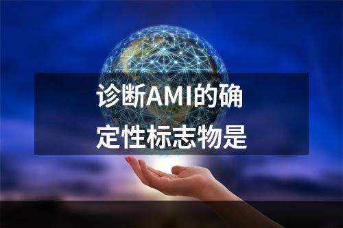 诊断AMI的确定性标志物是