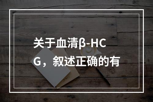 关于血清β-HCG，叙述正确的有